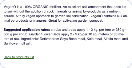  VeganO is a 100% ORGANIC fertilizer. An excellent soil amendme