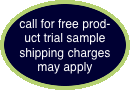  call for free product trial sample shipping charges may apply