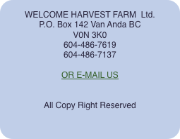  WELCOME HARVEST FARM  Ltd. P.O. Box 142 Van Anda BC V0N 3K0 60