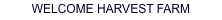 WELCOME HARVEST FARM